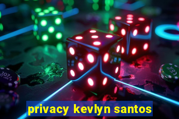 privacy kevlyn santos